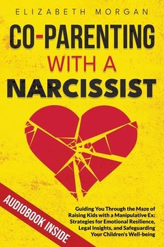 portada Co-Parenting with a Narcissist: Guiding You Through the Maze of Raising Kids with a Manipulative Ex: Strategies for Emotional Resilience, Legal Insigh (en Inglés)