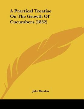 portada a practical treatise on the growth of cucumbers (1832) (en Inglés)