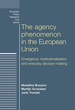 portada The Agency Phenomenon in the European Union: Emergence, Institutionalisation and Everyday Decision-Making (European Politics) (in English)