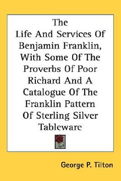 portada the life and services of benjamin franklin, with some of the proverbs of poor richard and a catalogue of the franklin pattern of sterling silver table
