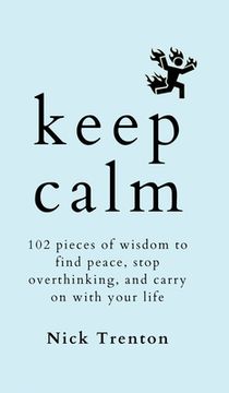 portada Keep Calm: 102 Pieces of Wisdom to Find Peace, Stop Overthinking, and Carry On With Your Life (en Inglés)