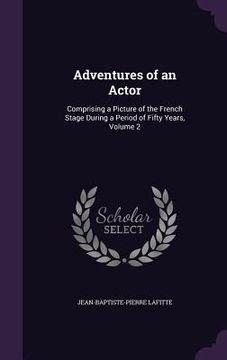 portada Adventures of an Actor: Comprising a Picture of the French Stage During a Period of Fifty Years, Volume 2 (in English)