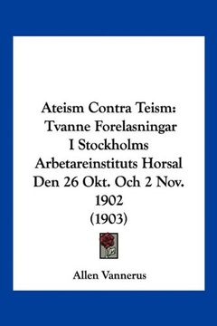 portada Ateism Contra Teism: Tvanne Forelasningar i Stockholms Arbetareinstituts Horsal den 26 Okt. Och 2 Nov. 1902 (1903)