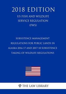portada Subsistence Management Regulations for Public Lands in Alaska-2016-17 and 2017-18 Subsistence Taking of Wildlife Regulations (US Fish and Wildlife Ser (en Inglés)