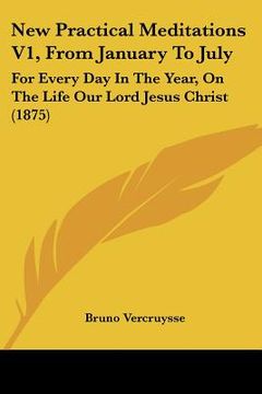 portada new practical meditations v1, from january to july: for every day in the year, on the life our lord jesus christ (1875) (en Inglés)