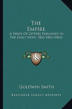 portada the empire the empire: a series of letters published in the daily news, 1862-1863 (a series of letters published in the daily news, 1862-1863 (en Inglés)