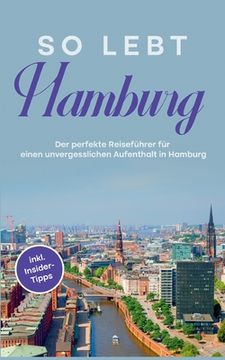 portada So lebt Hamburg: Der perfekte Reiseführer für einen unvergesslichen Aufenthalt in Hamburg - inkl. Insider-Tipps (in German)