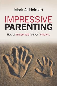 portada Impressive Parenting: How to Impress Faith on Your Children. (en Inglés)
