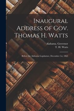 portada Inaugural Address of Gov. Thomas H. Watts: Before the Alabama Legislature, December 1st, 1863