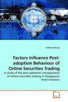 portada Factors Influence Post-adoption Behaviour of Online Securities Trading: A study of the post-adoption consequences of online securities trading in Singapore's retail investors