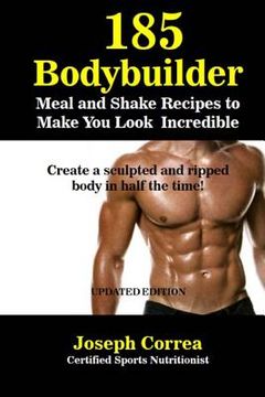 portada 185 Bodybuilding Meal and Shake Recipes to Make You Look Incredible: Create a sculpted and ripped body in half the time! (en Inglés)