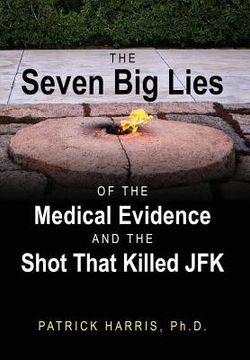 portada The Seven Big Lies of the Medical Evidence and the Shot That Killed JFK
