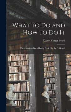 portada What to Do and How to Do It: the American Boy's Handy Book / by D. C. Beard.