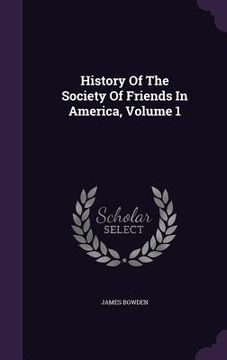 portada History Of The Society Of Friends In America, Volume 1 (en Inglés)