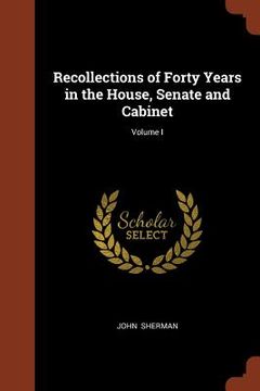 portada Recollections of Forty Years in the House, Senate and Cabinet; Volume I (en Inglés)