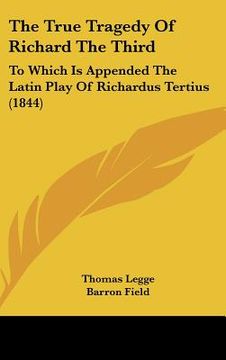 portada the true tragedy of richard the third: to which is appended the latin play of richardus tertius (1844) (en Inglés)