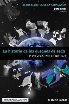 portada LA HISTORIA DE LOS GUSANOS DE SEDA (Versión sin ilustrar): #6 Los Secretos de la Abundancia para Niños - PERSEVERA, PASE LO QUE PASE (in Spanish)