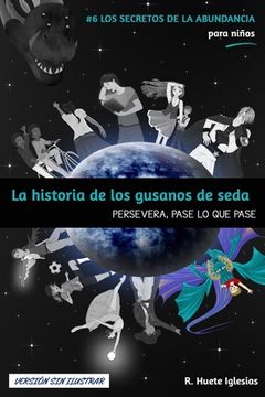 portada LA HISTORIA DE LOS GUSANOS DE SEDA (Versión sin ilustrar): #6 Los Secretos de la Abundancia para Niños - PERSEVERA, PASE LO QUE PASE