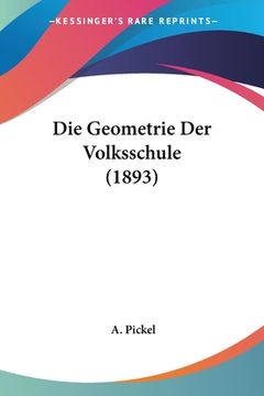 portada Die Geometrie Der Volksschule (1893) (en Alemán)
