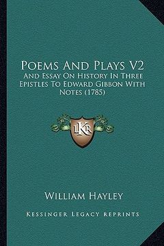 portada poems and plays v2: and essay on history in three epistles to edward gibbon with notes (1785) (en Inglés)