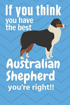 portada If you Think you Have the Best Australian Shepherd You're Right! For Australian Shepherd dog Fans 