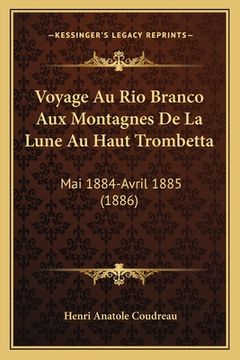 portada Voyage Au Rio Branco Aux Montagnes De La Lune Au Haut Trombetta: Mai 1884-Avril 1885 (1886) (en Francés)