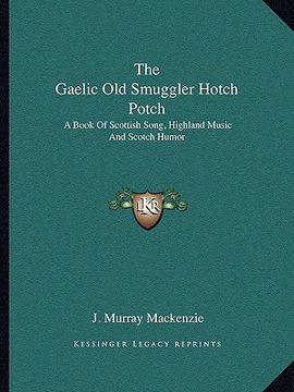 portada the gaelic old smuggler hotch potch: a book of scottish song, highland music and scotch humor (en Inglés)