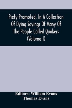 portada Piety Promoted, In A Collection Of Dying Sayings Of Many Of The People Called Quakers (Volume I) (en Inglés)