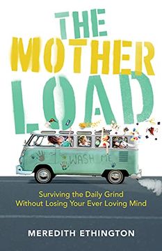 portada The Mother Load: Surviving the Daily Grind Without Losing Your Ever Loving Mind (en Inglés)