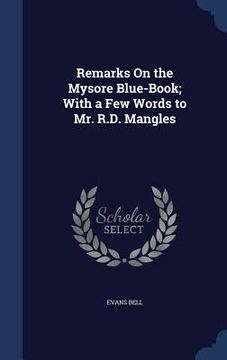 portada Remarks On the Mysore Blue-Book; With a Few Words to Mr. R.D. Mangles (en Inglés)