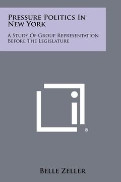 portada pressure politics in new york: a study of group representation before the legislature (en Inglés)