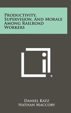 portada productivity, supervision, and morale among railroad workers (en Inglés)