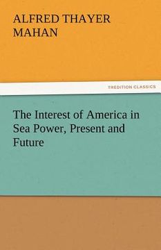 portada the interest of america in sea power, present and future (in English)