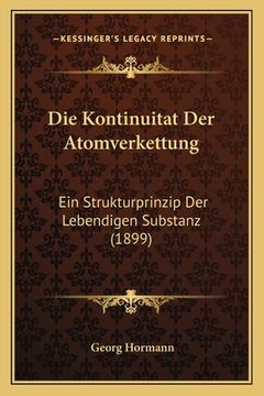 portada Die Kontinuitat Der Atomverkettung: Ein Strukturprinzip Der Lebendigen Substanz (1899) (en Alemán)