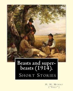 portada Beasts and super-beasts (1914). By: H. H. Munro ("Saki"), (short stories, including "The Lumber-Room"): Hector Hugh Munro (18 December 1870 - 14 Novem (in English)