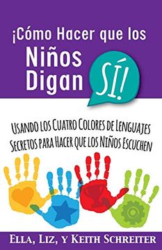 portada Cómo Hacer que los Niños Digan Sí! Usando los Cuatro Colores de Lenguajes Secretos Para Hacer que los Niños Escuchen (in Spanish)