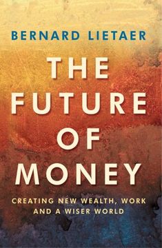 portada The Future Of Money: Creating New Wealth, Work and a Wiser World