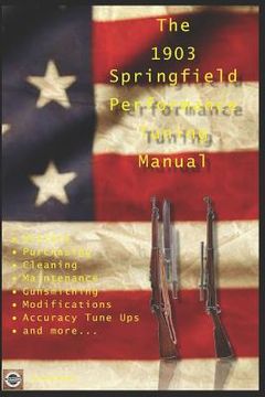 portada The M1903 Springfield Performance Tuning Manual: Gunsmithing tips for modifying your M1903, M1903A3 and M1903A4 rifles 