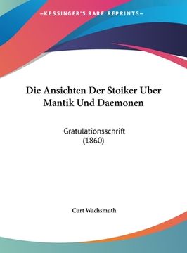 portada Die Ansichten Der Stoiker Uber Mantik Und Daemonen: Gratulationsschrift (1860) (en Alemán)