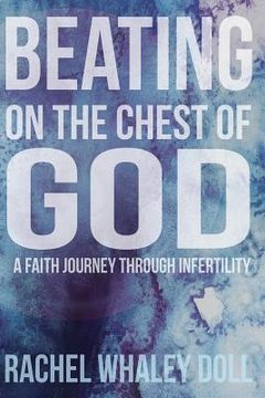 portada Beating on the Chest of God: A Faith Journey through Infertility (en Inglés)