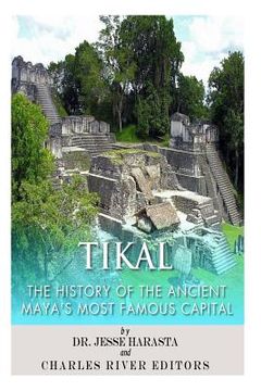 portada Tikal: The History of the Ancient Maya's Famous Capital (in English)
