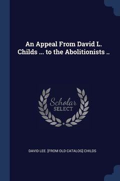 portada An Appeal From David L. Childs ... to the Abolitionists .. (en Inglés)