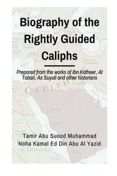 portada Biographies of the Rightly Guided Caliphs: Prepared from the works of ibn Katheer, At Tabari, As Suyuti and other historians (en Inglés)