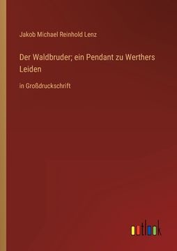 portada Der Waldbruder; ein Pendant zu Werthers Leiden: in Großdruckschrift (in German)