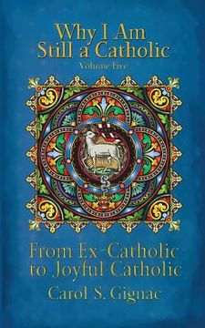 portada Why I Am Still a Catholic: From Ex-Catholic to Joyful Catholic (en Inglés)