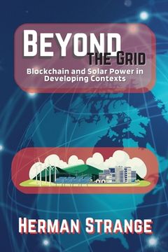 portada Beyond the Grid-Blockchain and Solar Power in Developing Contexts: Driving Sustainable Development in the Developing World (en Inglés)
