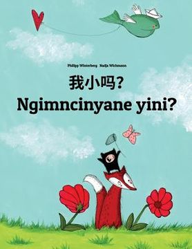 portada Wo xiao ma? Ngimncinyane yini?: Chinese/Mandarin Chinese [Simplified]-Ndebele/Southern Ndebele/Transvaal Ndebele (isiNdebele): Children's Picture Book
