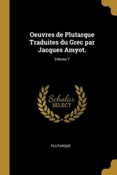 portada Oeuvres de Plutarque Traduites du Grec par Jacques Amyot.; Volume 7 (en Inglés)