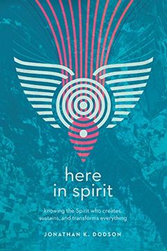 portada Here in Spirit: Knowing the Spirit who Creates, Sustains, and Transforms Everything (en Inglés)