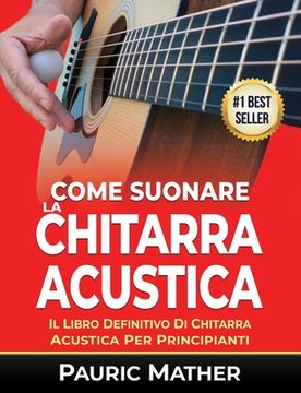 portada Come Suonare La Chitarra Acustica: Il Libro Definitivo Di Chitarra Acustica Per Principianti (en Italiano)